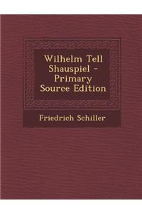 Wilhelm Tell Shauspiel - Primary Source Edition