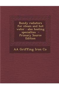 Bundy Radiators for Steam and Hot Water: Also Heating Specialties - Primary Source Edition
