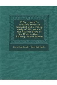 Fifty Years of a Civilizing Force; An Historical and a Critical Study of the Work of the National Board of Fire Underwriters