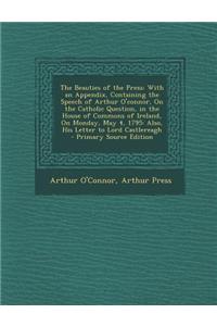 The Beauties of the Press: With an Appendix, Containing the Speech of Arthur O'Connor, on the Catholic Question, in the House of Commons of Irela
