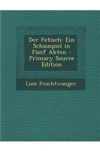 Der Fetisch: Ein Schauspiel in Funf Akten - Primary Source Edition
