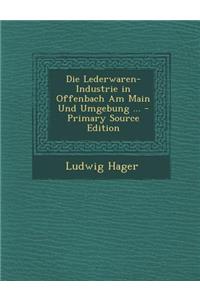 Die Lederwaren-Industrie in Offenbach Am Main Und Umgebung ... - Primary Source Edition
