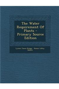 The Water Requirement of Plants - Primary Source Edition