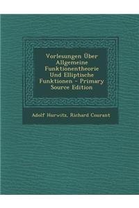 Vorlesungen Uber Allgemeine Funktionentheorie Und Elliptische Funktionen - Primary Source Edition