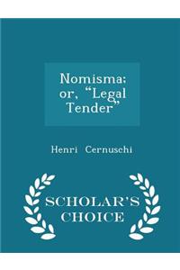 Nomisma; Or, Legal Tender - Scholar's Choice Edition