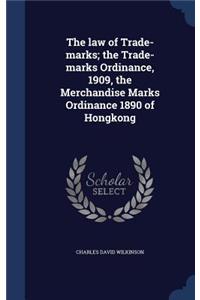 The law of Trade-marks; the Trade-marks Ordinance, 1909, the Merchandise Marks Ordinance 1890 of Hongkong