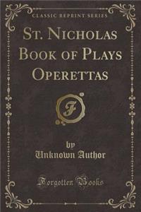 St. Nicholas Book of Plays Operettas (Classic Reprint)