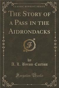 The Story of a Pass in the Aidrondacks (Classic Reprint)