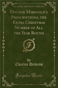 Doctor Marigold's Prescriptions, the Extra Christmas Number of All the Year Round (Classic Reprint)