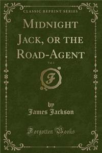 Midnight Jack, or the Road-Agent, Vol. 1 (Classic Reprint)