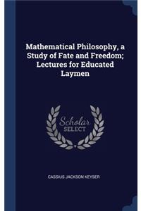 Mathematical Philosophy, a Study of Fate and Freedom; Lectures for Educated Laymen