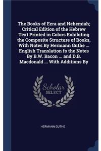 The Books of Ezra and Nehemiah; Critical Edition of the Hebrew Text Printed in Colors Exhibiting the Composite Structure of Books, With Notes By Hermann Guthe ... English Translation fo the Notes By B.W. Bacon ... and D.B. Macdonald ... With Additi