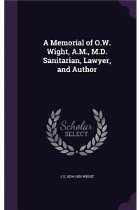 A Memorial of O.W. Wight, A.M., M.D. Sanitarian, Lawyer, and Author