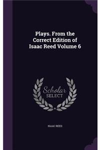 Plays. From the Correct Edition of Isaac Reed Volume 6