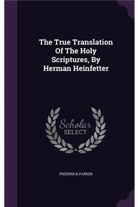 True Translation Of The Holy Scriptures, By Herman Heinfetter