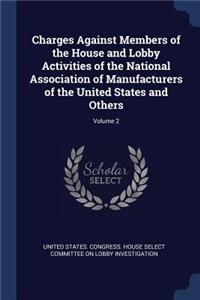 Charges Against Members of the House and Lobby Activities of the National Association of Manufacturers of the United States and Others; Volume 2