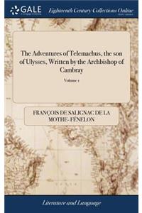 The Adventures of Telemachus, the Son of Ulysses, Written by the Archbishop of Cambray: A New Translation. in Two Volumes. ... of 2; Volume 1