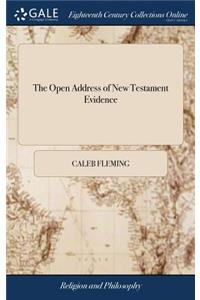 The Open Address of New Testament Evidence: Or, Three Plain Monuments Authenticating Three Facts, on Which the Divinity of Our Holy Religion Has Its Support. ... by Caleb Fleming, D.D