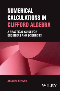 Numerical Calculations in Clifford Algebra: A Prac tical Guide for Engineers and Scientists