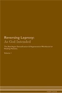 Reversing Leprosy: As God Intended the Raw Vegan Plant-Based Detoxification & Regeneration Workbook for Healing Patients. Volume 1