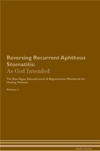 Reversing Recurrent Aphthous Stomatitis: As God Intended the Raw Vegan Plant-Based Detoxification & Regeneration Workbook for Healing Patients. Volume 1