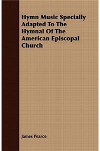 Hymn Music Specially Adapted to the Hymnal of the American Episcopal Church