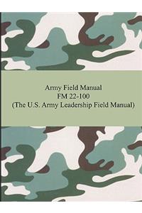 Army Field Manual FM 22-100 (The U.S. Army Leadership Field Manual)