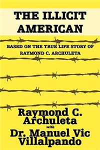 Illicit American: Based on the True Life Story of Raymond C. Archuleta