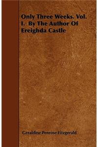 Only Three Weeks. Vol. I. By The Author Of Ereighda Castle