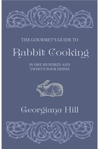 Gourmet's Guide To Rabbit Cooking, In One Hundred And Twenty-Four Dishes