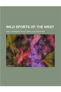 Wild Sports of the West; With Legendary Tales, and Local Sketches