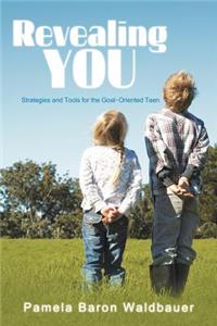 Revealing You: Strategies and Tools for the Goal-Oriented Teen