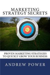 Marketing Strategy Secrets - Proven Marketing Strategies To Quickly Grow Your Business