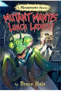 Mutant Mantis Lunch Ladies!