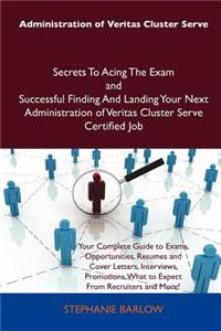 Administration of Veritas Cluster Serve Secrets to Acing the Exam and Successful Finding and Landing Your Next Administration of Veritas Cluster Serve