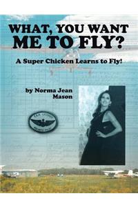 What, You Want Me to Fly?