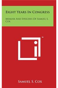 Eight Years In Congress: Memoir And Speeches Of Samuel S. Cox