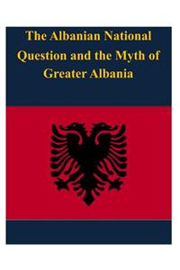 Albanian National Question and the Myth of Greater Albania