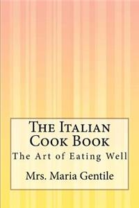 Italian Cook Book: The Art of Eating Well