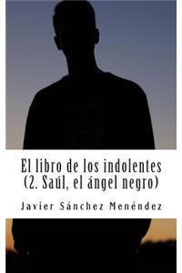 libro de los indolentes (2. Saul, el Angel negro)