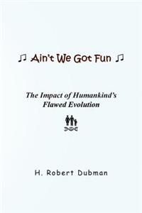 Ain't We Got Fun: The Impact of Humankind's Flawed Evolution