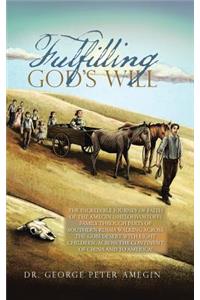 Fulfilling God's Will: The Incredible Journey of Faith of the Amegin (Shelohvostoff) Family Through Parts of Southern Russia Walking Across the Gobi Desert with Eight Chil