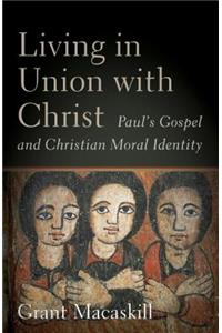 Living in Union with Christ – Paul`s Gospel and Christian Moral Identity