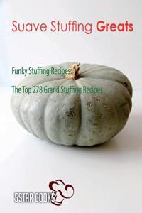 Suave Stuffing Greats: Funky Stuffing Recipes, the Top 278 Grand Stuffing Recipes