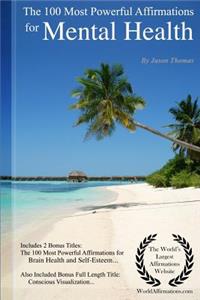 Affirmation the 100 Most Powerful Affirmations for Mental Health - Including 2 Positive & Affirmative Action Bonus Books on Brain Health & Self-Esteem, Also Included Conscious Visualization