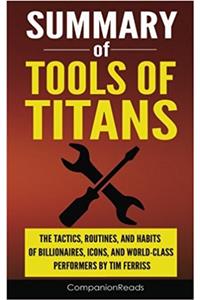 Summary of Tools of Titans: The Tactics, Routines, and Habits of Billionaires, Icons, and World-class Performers by Tim Ferriss