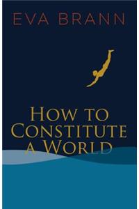 How to Constitute a World