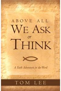 Above All We Ask or Think