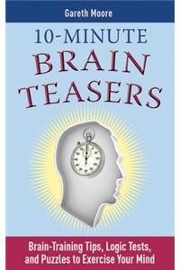 10-Minute Brain Teasers: Brain-Training Tips, Logic Tests, and Puzzles to Exercise Your Mind