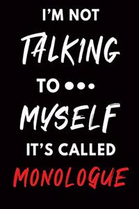 I'm Not Talking To Myself It's Called Monologue